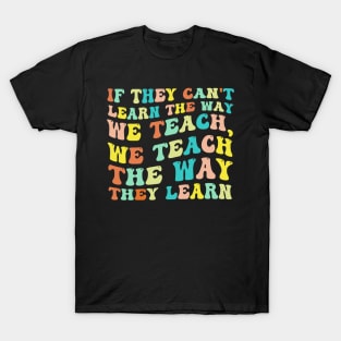 If They Can't Learn The Way We Teach, We Teach The Way They Learn T-Shirt